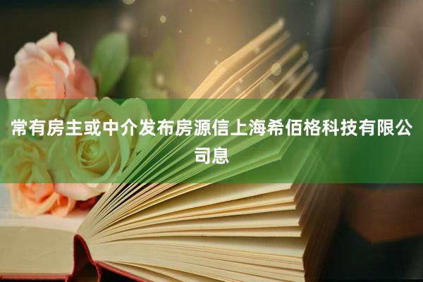 常有房主或中介发布房源信上海希佰格科技有限公司息
