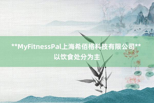 **MyFitnessPal上海希佰格科技有限公司** 以饮食处分为主